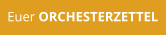 Euer ORCHESTERZETTEL