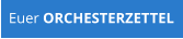 Euer ORCHESTERZETTEL